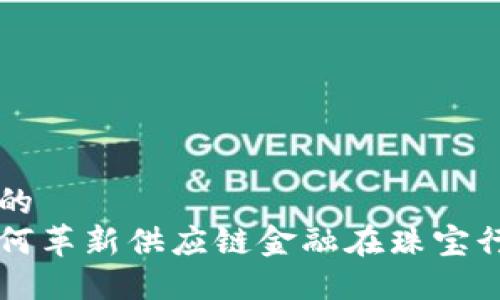 思考一个的
区块链如何革新供应链金融在珠宝行业的应用