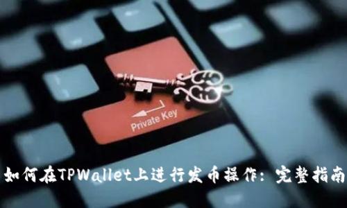 如何在TPWallet上进行发币操作: 完整指南