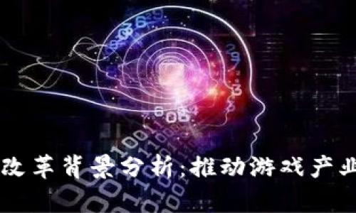 区块链游戏的改革背景分析：推动游戏产业变革的新动力