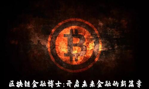 
区块链金融博士：开启未来金融的新篇章