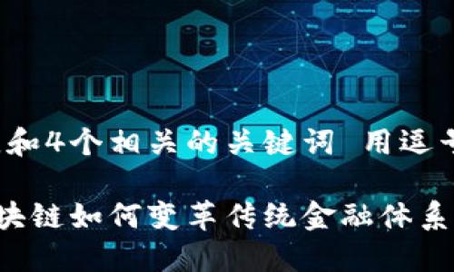 思考一个的，放进标签里，和4个相关的关键词 用逗号分隔，关键词放进标签里

区块链金融解构：探索区块链如何变革传统金融体系