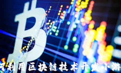 
如何利用区块链技术开发小游戏？