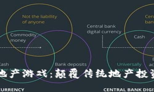 优质  
区块链房地产游戏：颠覆传统地产投资的新方式