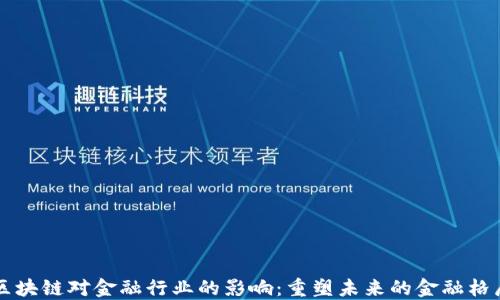 
区块链对金融行业的影响：重塑未来的金融格局