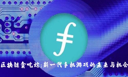 《区块链贪吃蛇：新一代手机游戏的未来与机会》