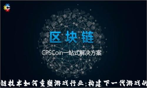 
区块链技术如何重塑游戏行业：构建下一代游戏的未来