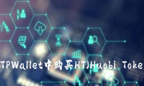 如何在TPWallet中购买HT（Huobi Token）详解