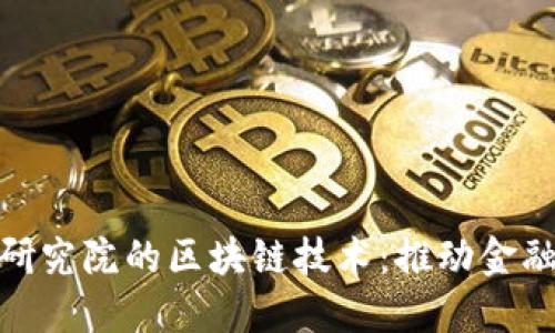 : 中央金融科技研究院的区块链技术：推动金融行业革新与发展