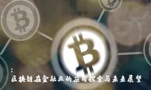 :
区块链在金融业的应用探索与未来展望
