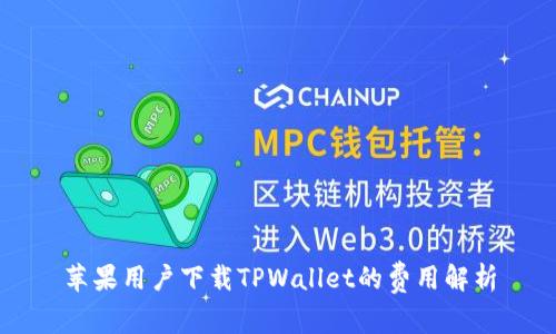 苹果用户下载TPWallet的费用解析