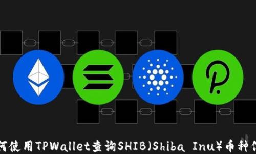 
如何使用TPWallet查询SHIB（Shiba Inu）币种信息