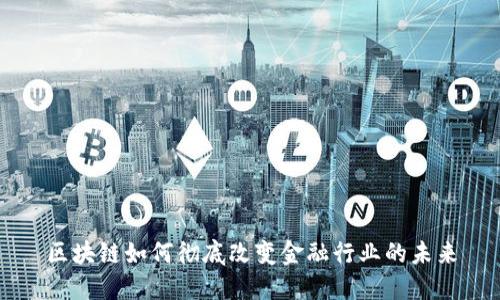 区块链如何彻底改变金融行业的未来