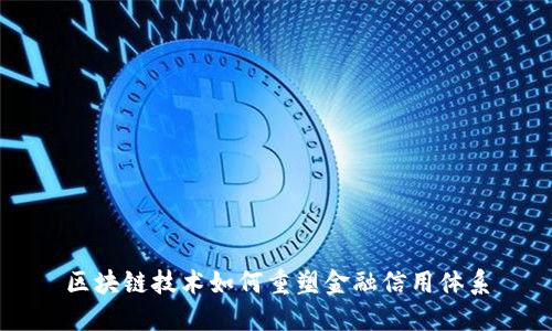 区块链技术如何重塑金融信用体系