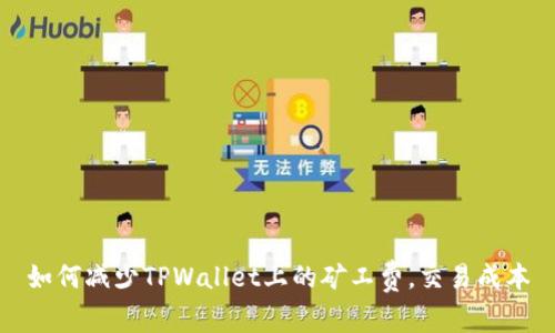 如何减少TPWallet上的矿工费，交易成本