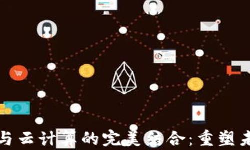 
区块链金融与云计算的完美结合：重塑未来金融科技