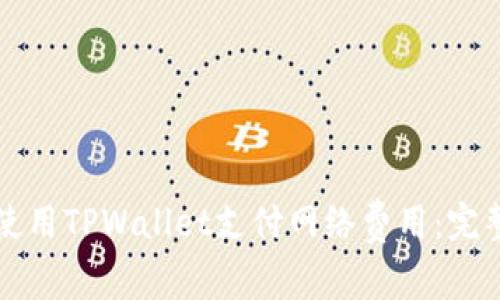 如何使用TPWallet支付网络费用：完整指南