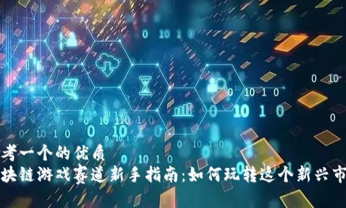 思考一个的优质
区块链游戏赛道新手指南：如何玩转这个新兴市场