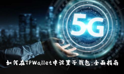 如何在TPWallet中设置子钱包：全面指南