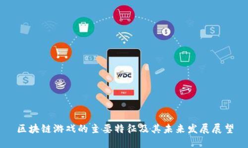 区块链游戏的主要特征及其未来发展展望