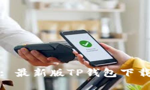 TP钱包下载指南: 最新版TP钱包下载网址及安装教程