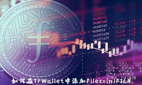 
如何在TPWallet中添加Filecoin（FIL）