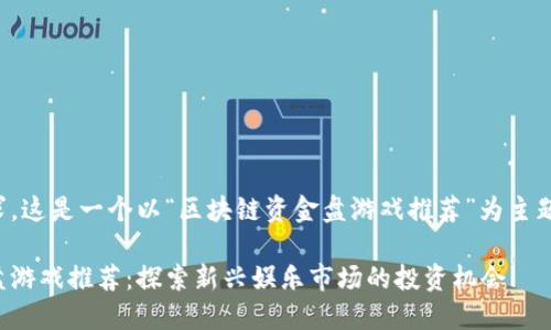 根据您的要求，这是一个以“区块链资金盘游戏推荐”为主题的文章结构。

区块链资金盘游戏推荐：探索新兴娱乐市场的投资机会