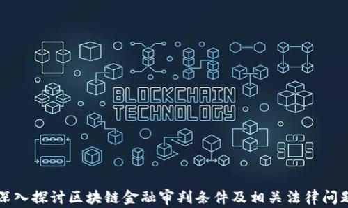 
深入探讨区块链金融审判条件及相关法律问题
