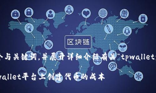 为了确保给出准确的信息，我们可以构建一个与关键词，并展开详细介绍有关“tpwallet发币需要多少费用”的主题。下面是一个示例：

tpwallet发币费用详解：全面解析如何在tpwallet平台上创建代币的成本