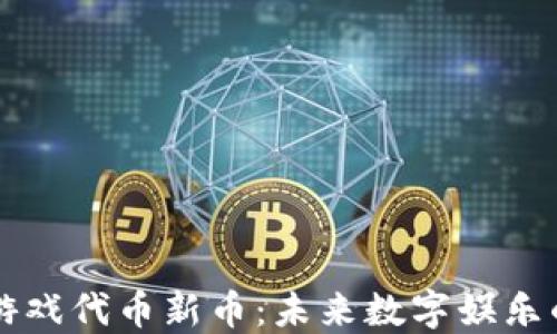 
区块链游戏代币新币：未来数字娱乐的变革者