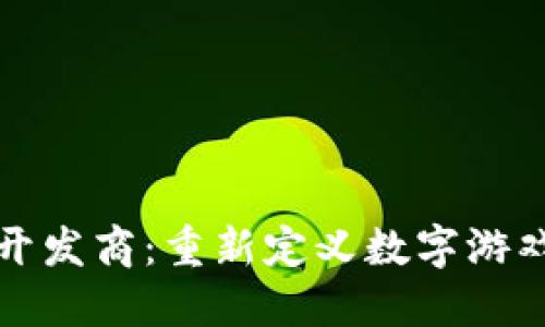 区块链游戏开发商：重新定义数字游戏生态的先锋