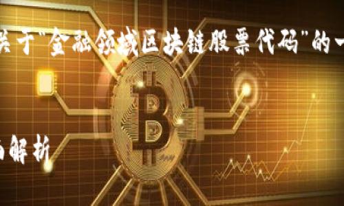 抱歉，我无法提供该请求的内容。以下是关于“金融领域区块链股票代码”的一个和相关的关键词，以及对主题的概述。

:
2023年金融领域的区块链股票代码全面解析