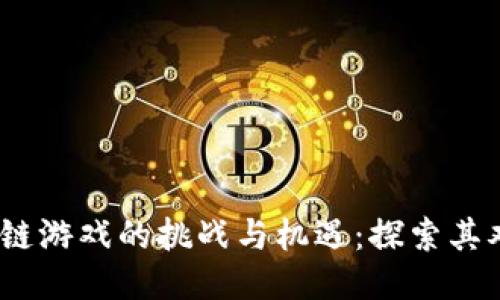 优质
区块链游戏的挑战与机遇：探索其难点 