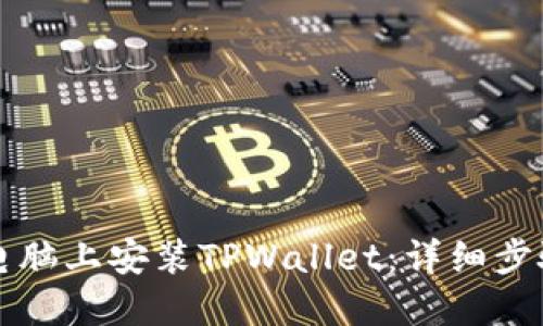 如何在电脑上安装TPWallet：详细步骤与指南