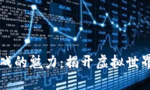 区块链游戏的魅力：揭开虚拟世界的新篇章