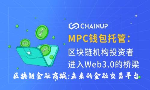 区块链金融商城：未来的金融交易平台