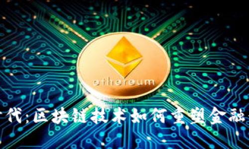 金融科技时代：区块链技术如何重塑金融行业的未来