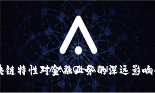 区块链特性对金融业务的深远影响解析