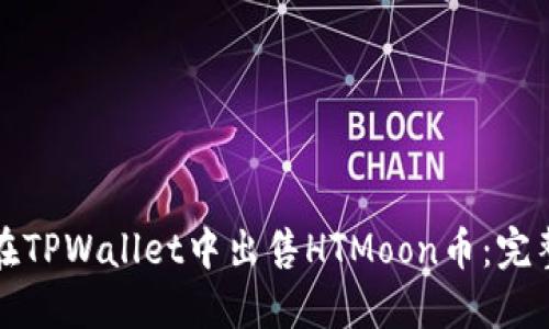 如何在TPWallet中出售HTMoon币：完整指南