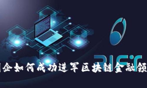 国企如何成功进军区块链金融领域
