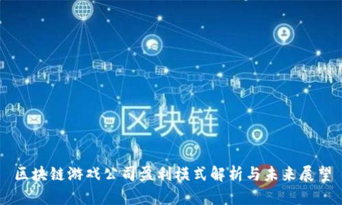 区块链游戏公司盈利模式解析与未来展望