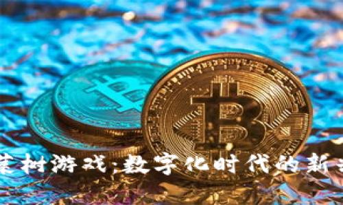 区块链菠菜树游戏：数字化时代的新兴娱乐方式
