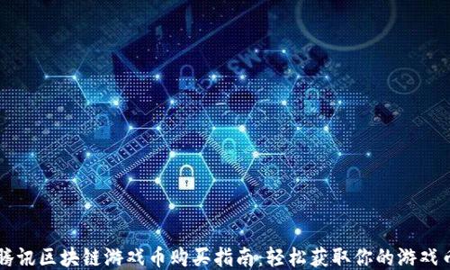 
腾讯区块链游戏币购买指南：轻松获取你的游戏币