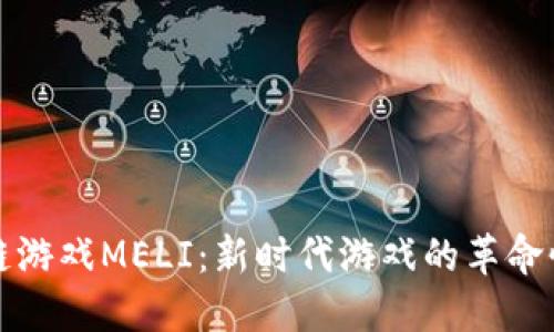 区块链游戏MELI：新时代游戏的革命性体验