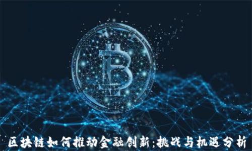 
区块链如何推动金融创新：挑战与机遇分析