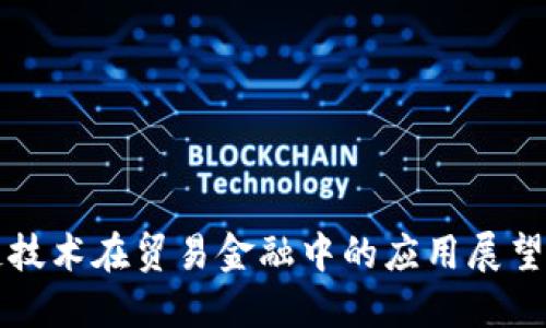 区块链技术在贸易金融中的应用展望与挑战