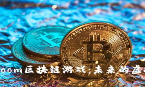 探索Zoom区块链游戏：未来的虚拟乐园