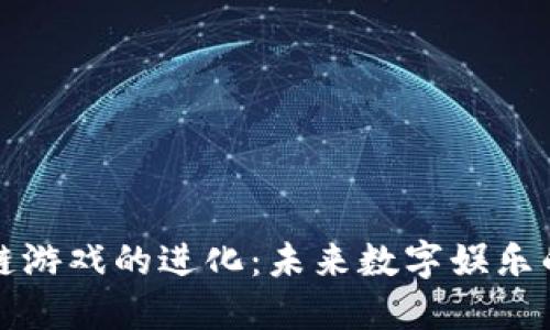 区块链游戏的进化：未来数字娱乐的革命