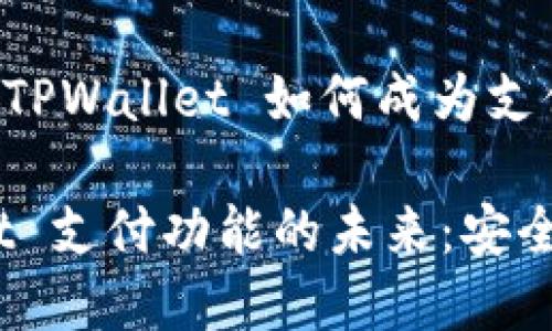 在不久的将来，TPWallet 如何成为支付功能的先锋

探索 TPWallet 支付功能的未来：安全、便捷、全球化！
