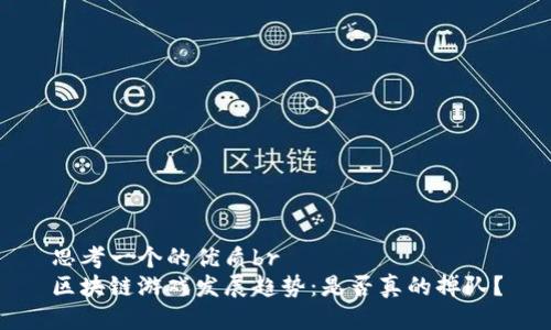 思考一个的优质br
区块链游戏发展趋势：是否真的掉队？