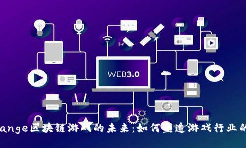 一探Orange区块链游戏的未来：如何塑造游戏行业的新格局